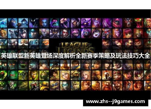 英雄联盟新英雄登场深度解析全新赛季策略及玩法技巧大全