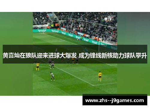 黄喜灿在狼队迎来进球大爆发 成为锋线新核助力球队攀升