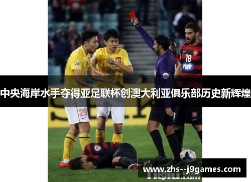 中央海岸水手夺得亚足联杯创澳大利亚俱乐部历史新辉煌